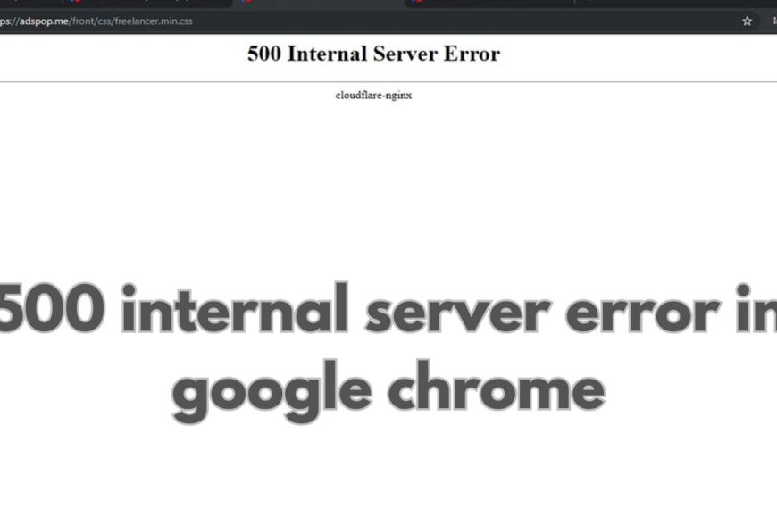 Fixing 500 Internal Server Errors: Tips for Google Chrome